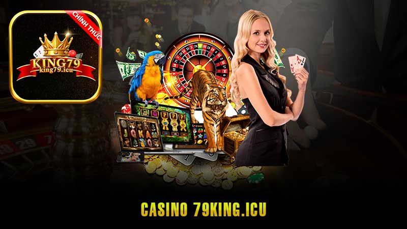 Casino King79 – Trải Nghiệm Sân Chơi Cá Cược Siêu Chân Thực