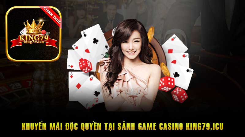 Khuyến mãi độc quyền tại sảnh game Casino King79